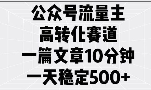 公众号流量主高转化赛道,一篇文章10分钟,一天稳定5张-慧阅轩