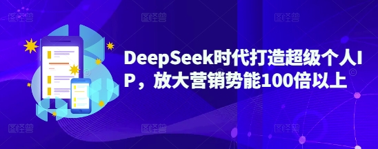 DeepSeek时代打造超级个人IP,放大营销势能100倍以上-慧阅轩