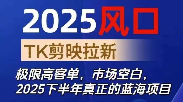 2025风口TK剪映capcut拉新项目,极限高客单,市场空白,2025下半年真正的蓝海项目-慧阅轩