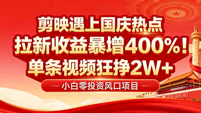 国庆流量风口！剪映小白吃红利：0基础几分钟一条，拉新收益暴涨400%，...-慧阅轩