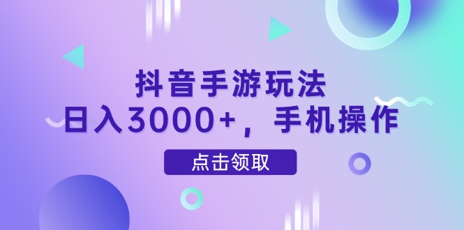 抖音手游玩法，日入3000+，手机操作-慧阅轩