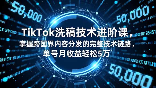 TikTok洗稿技术进阶课,掌握跨国界内容分发的完整技术链路,单号月收益轻松5万-慧阅轩