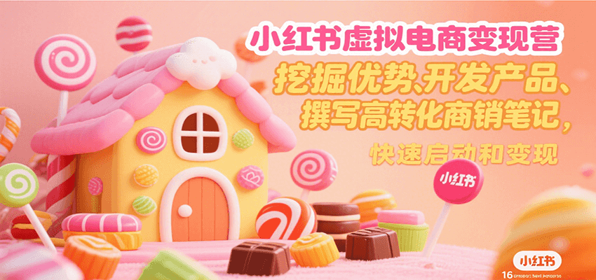 小红书虚拟电商变现营，挖掘优势、开发产品、撰写高转化商销笔记，快速启动和变现-慧阅轩