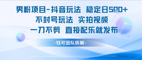 男粉项目抖音玩法稳定日收5张实拍视频一刀不剪直接配乐就发布不封号玩法-慧阅轩