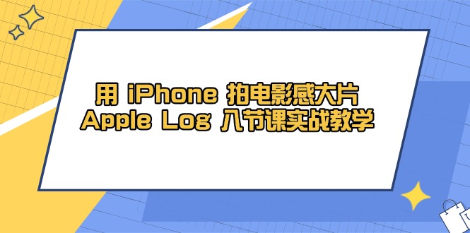 用 iPhone 拍电影感大片，Apple Log 8节课实战教学-慧阅轩