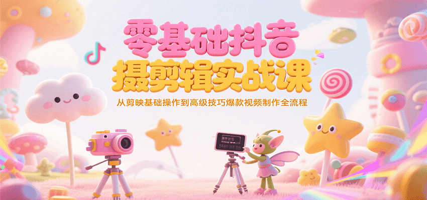 零基础抖音短视频拍摄剪辑实战课，从剪映基础操作到高级技巧爆款视频制作全流程-慧阅轩