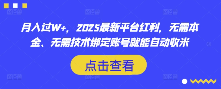 月入过W+,2025最新平台红利,无需本金、无需技术绑定账号就能自动收米-慧阅轩