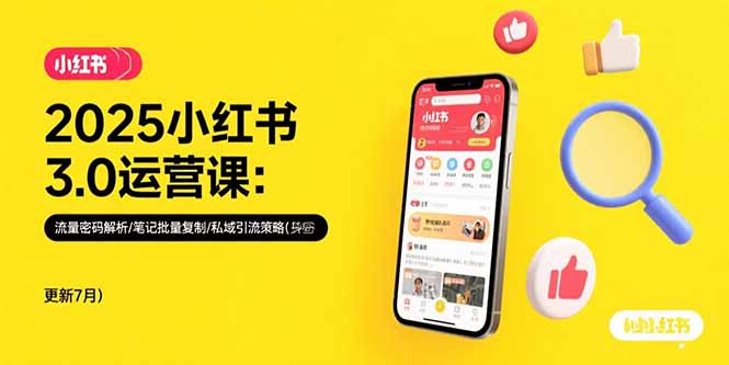 2025小红书3.0运营课:流量密码解析/笔记批量复制/私域引流策略(更新7月-慧阅轩