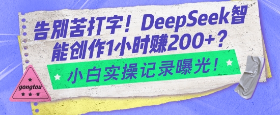 告别苦打字!DeepSeek智能创作1小时入2张?小白实操记录曝光-慧阅轩