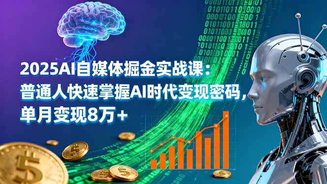 2025AI自媒体掘金实战课:普通人快速掌握AI时代变现密码,单月变现8万+-慧阅轩