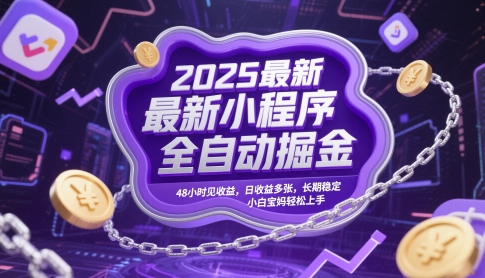 2025最新小程序全自动掘金,48小时见收益,日收益多张,长期稳定,小白宝妈轻松上手【揭秘】-慧阅轩