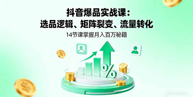 抖音爆品实战课:选品逻辑、矩阵裂变、流量转化,14节课掌握月入百万秘籍-慧阅轩
