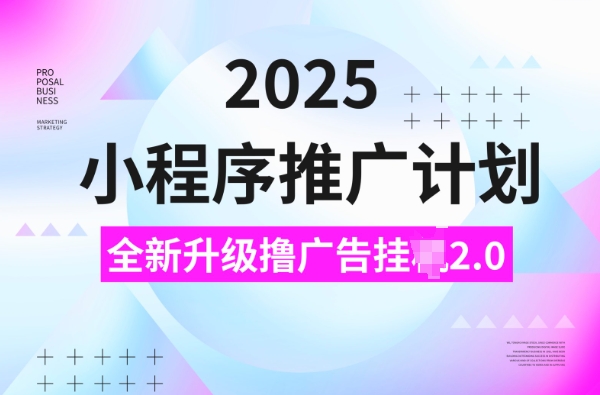 2025小程序推广计划,撸广告挂JI3.0玩法,日均5张【揭秘】-慧阅轩