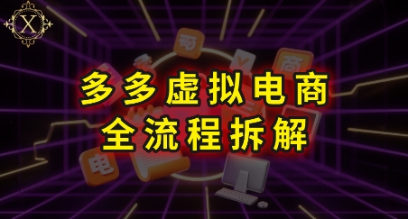 拼多多虚拟电商全流程拆解,深度学习每一个环节,看完即可上手实操-慧阅轩