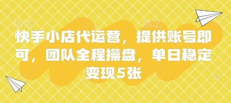 快手小店代运营,提供账号即可,团队全程操盘,单日稳定变现5张【揭秘】-慧阅轩