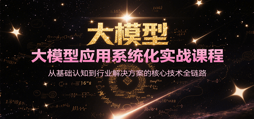 大模型应用系统化实战课程,从基础认知到行业解决方案的核心技术全链路-慧阅轩