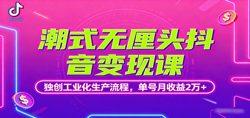 潮式无厘头抖音变现课,独创工业化生产流程,单号月收益2万+-慧阅轩