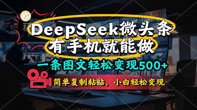一条图文轻松变现500+，DeeSeep微头条，有手机就能做，简单复制粘贴，...-慧阅轩
