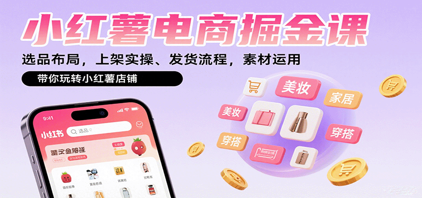 小红薯电商掘金课:选品布局,上架实操、发货流程,素材运用,带你玩转小红薯店铺-慧阅轩