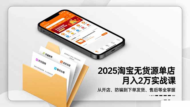 2025淘宝无货源单店月入2万-更11月:从开店、防骗到下单发货、售后全掌握-慧阅轩