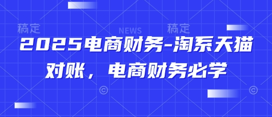 2025电商财务-淘系天猫对账,电商财务必学-慧阅轩