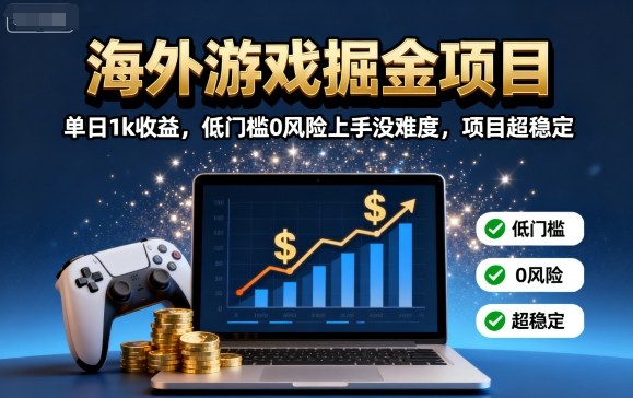 海外游戏掘金项目:单日1k收益,低门槛0风险上手没难度,项目超稳定【揭秘】-慧阅轩