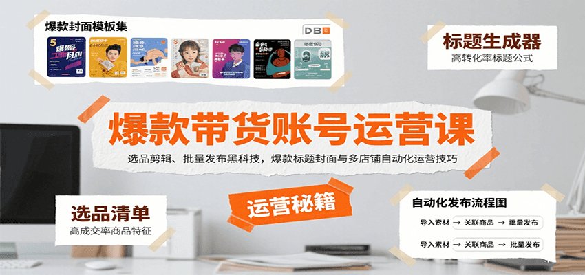 爆款带货账号运营课：选品剪辑、批量发布黑科技，爆款标题封面与多店铺自动化运营技巧-慧阅轩