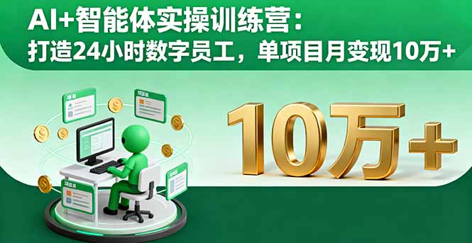 AI+智能体实操训练营:打造24小时数字员工,单项目月变现10万+-慧阅轩