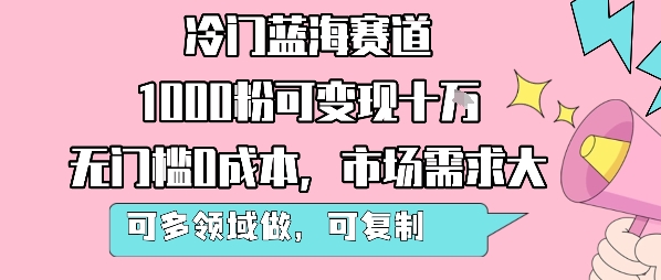 冷门蓝海赛道,1000粉可变现十W,无门槛0成本,市场需求大,可多领域做,可复制性强-慧阅轩