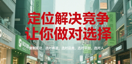 定位解决竞争，让你做对选择，复制成功，选对赛道，选对品类，选对平台，选对人-慧阅轩