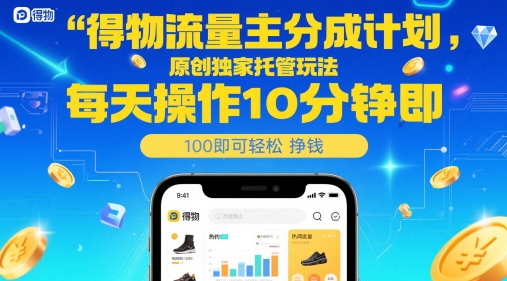 得物流量主分成计划,原创独家托管玩法,每天操作10分钟即可轻松挣米【揭秘】-慧阅轩