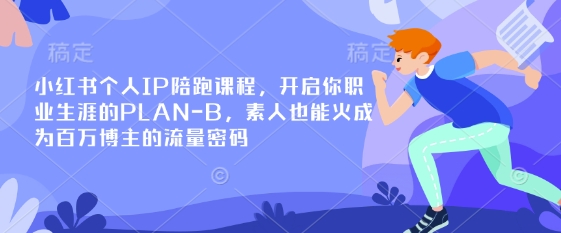 小红书个人IP陪跑课程,开启你职业生涯的PLAN-B,素人也能火成为百万博主的流量密码-慧阅轩