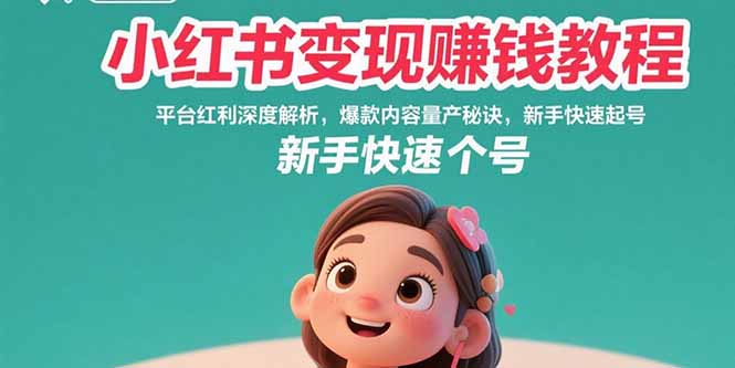 小红书变现赚钱教程:平台红利深度解析,爆款内容量产秘诀,新手快速起号-慧阅轩