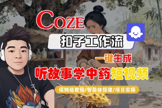 Coze扣子智能体工作流一键生成“听故事学中药“短视频，全流程保姆级教学-慧阅轩