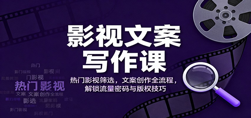 影视文案写作课:热门影视筛选,文案创作全流程,解锁流量密码与版权技巧-慧阅轩