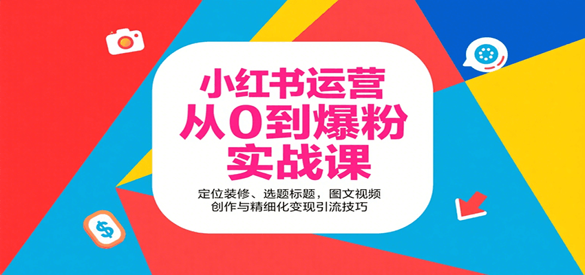 小红书运营从0到爆粉实战课：定位装修、选题标题，图文视频创作与精细化变现引流技巧-慧阅轩