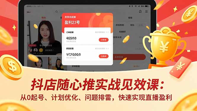抖店随心推实战见效课：从0起号、计划优化、问题排雷，快速实现直播盈利-慧阅轩