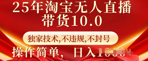 25年淘宝无人直播带货10.0 独家技术,不违规,不封号,操作简单,日入多张【揭秘】-慧阅轩