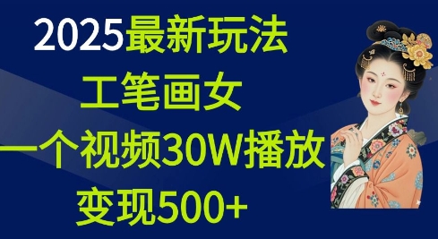 2025最新玩法,工笔画美女,一个视频30万播放变现500+-慧阅轩