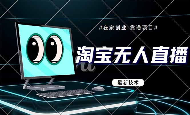淘宝无人直播带货9.0,最新技术,不违规,不封号,当天播,当天见收益…-慧阅轩