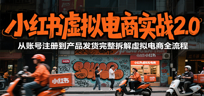 小红书虚拟电商实战2.0，从账号注册到产品发货完整拆解虚拟电商全流程-慧阅轩