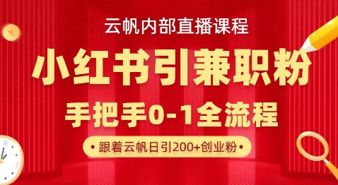云帆内部直播课,小红书引流兼职粉教程,日引500+月变现过W-慧阅轩