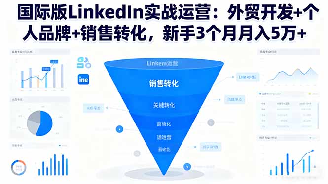 国际版LinkedIn实战运营：外贸开发+个人品牌+销售转化，新手3个月月入5万+-慧阅轩