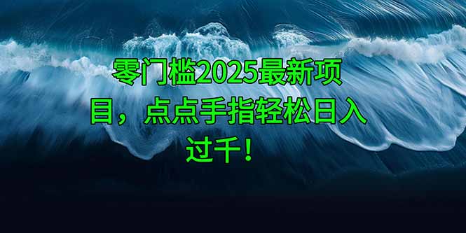 零门槛2025最新项目,点点手指轻松日入过千!-慧阅轩