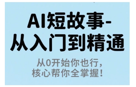 AI短故事从入门到精通,从0开始你也行,核心帮你全掌握-慧阅轩