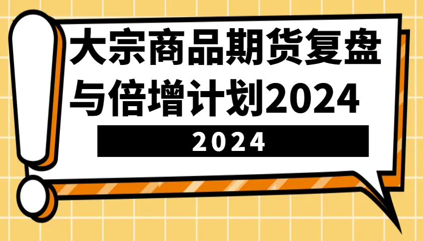 大宗商品期货复盘与倍增计划：识别市场趋势、优化交易策略，提升盈利能力！(更新)-慧阅轩