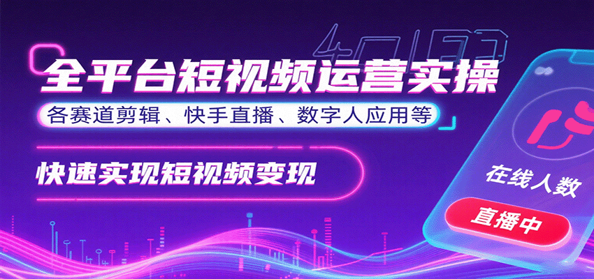 全平台短视频运营实操，各赛道剪辑、快手直播、数字人应用等，快速实现短视频变现-慧阅轩