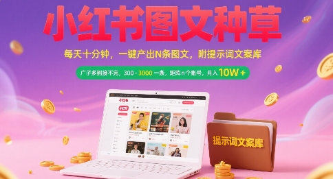 小红书图文种草,每天十分钟,一键产出N条图文, 广子多到接不完, 300-3k一条,矩阵n个账号月入几个W-慧阅轩