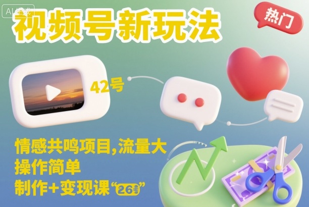 视频号新玩法,情感共鸣项目,流量大,操作简单,制作+变现课-慧阅轩