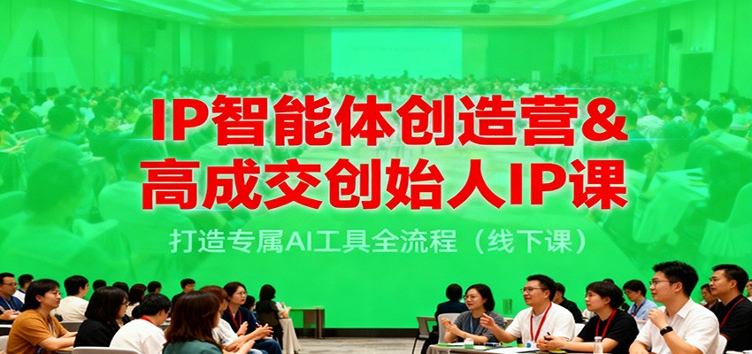 IP智能体创造营&高成交创始人IP课,打造专属AI工具全流程(线下课)-慧阅轩